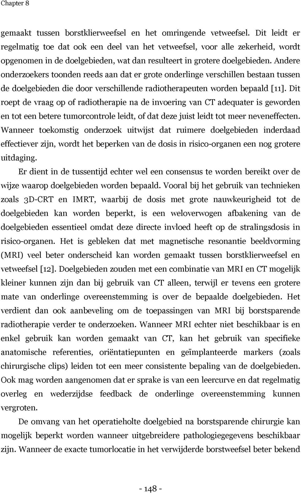 Andere onderzoekers toonden reeds aan dat er grote onderlinge verschillen bestaan tussen de doelgebieden die door verschillende radiotherapeuten worden bepaald [11].