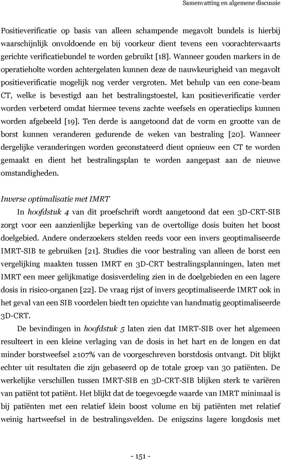 Met behulp van een cone-beam CT, welke is bevestigd aan het bestralingstoestel, kan positieverificatie verder worden verbeterd omdat hiermee tevens zachte weefsels en operatieclips kunnen worden