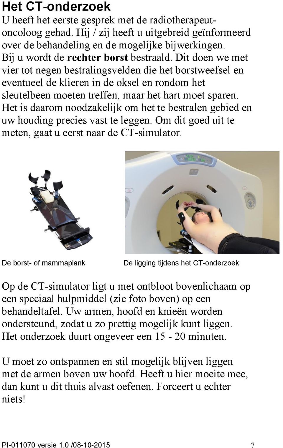 Dit doen we met vier tot negen bestralingsvelden die het borstweefsel en eventueel de klieren in de oksel en rondom het sleutelbeen moeten treffen, maar het hart moet sparen.