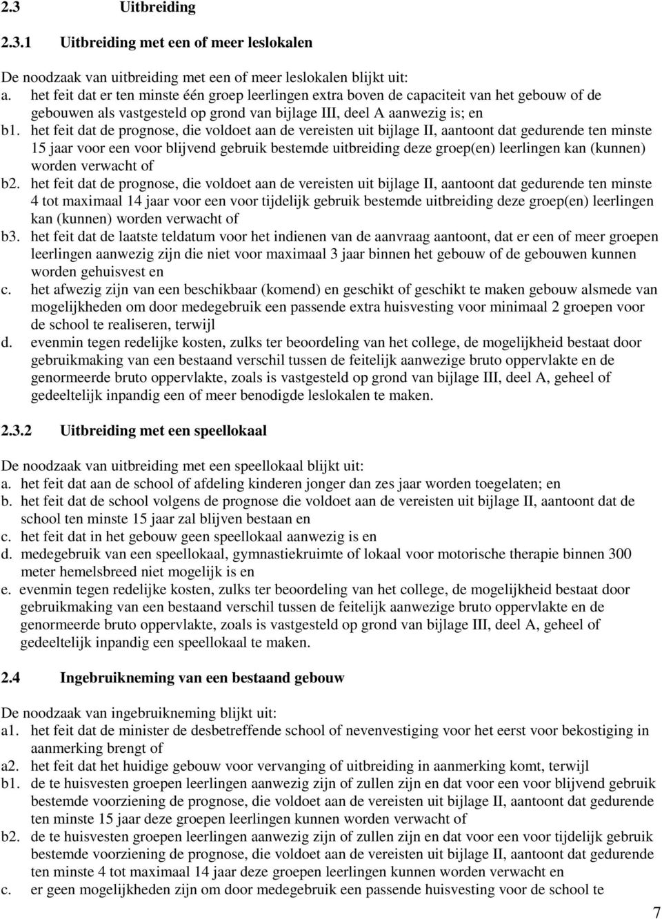 het feit dat de prognose, die voldoet aan de vereisten uit bijlage II, aantoont dat gedurende ten minste 15 jaar voor een voor blijvend gebruik bestemde uitbreiding deze groep(en) leerlingen kan