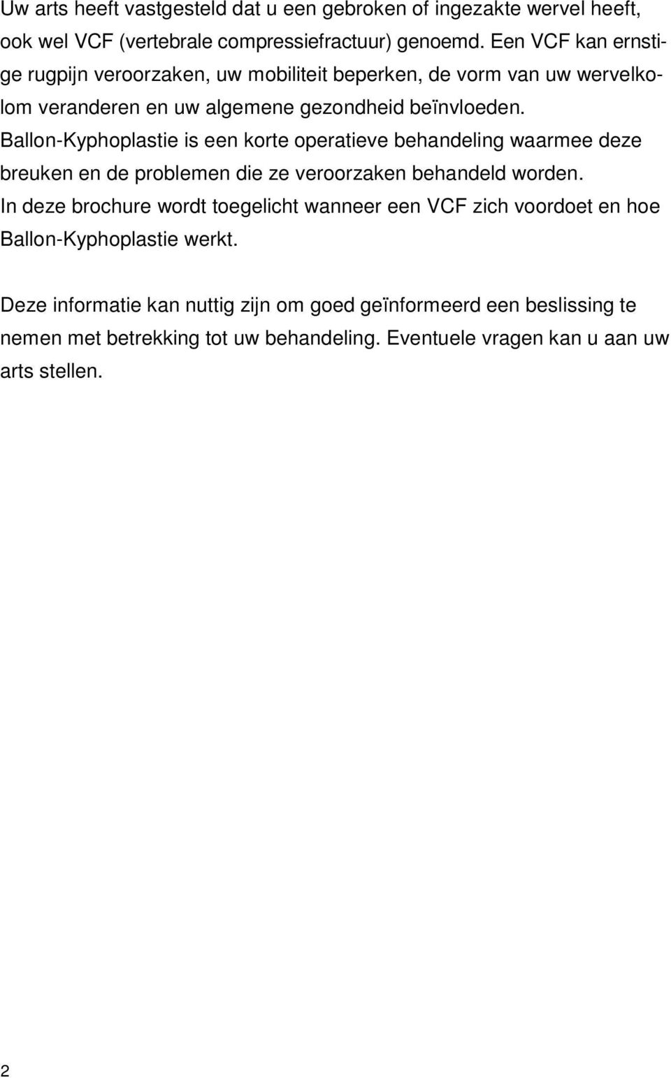 Ballon-Kyphoplastie is een korte operatieve behandeling waarmee deze breuken en de problemen die ze veroorzaken behandeld worden.