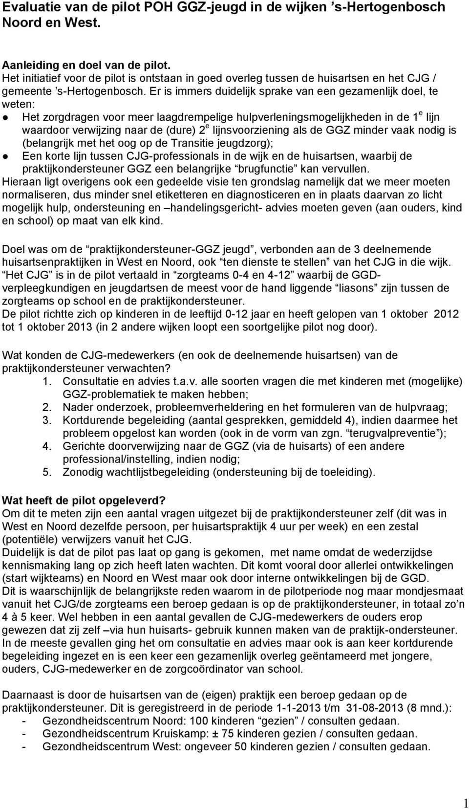 Er is immers duidelijk sprake van een gezamenlijk doel, te weten: Het zorgdragen voor meer laagdrempelige hulpverleningsmogelijkheden in de 1 e lijn waardoor verwijzing naar de (dure) 2 e