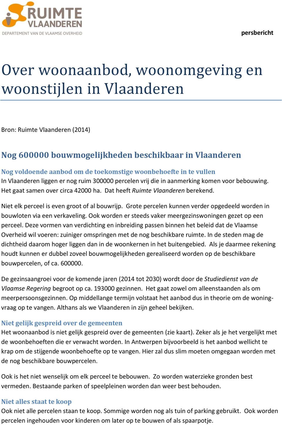 Niet elk perceel is even groot of al bouwrijp. Grote percelen kunnen verder opgedeeld worden in bouwloten via een verkaveling. Ook worden er steeds vaker meergezinswoningen gezet op een perceel.