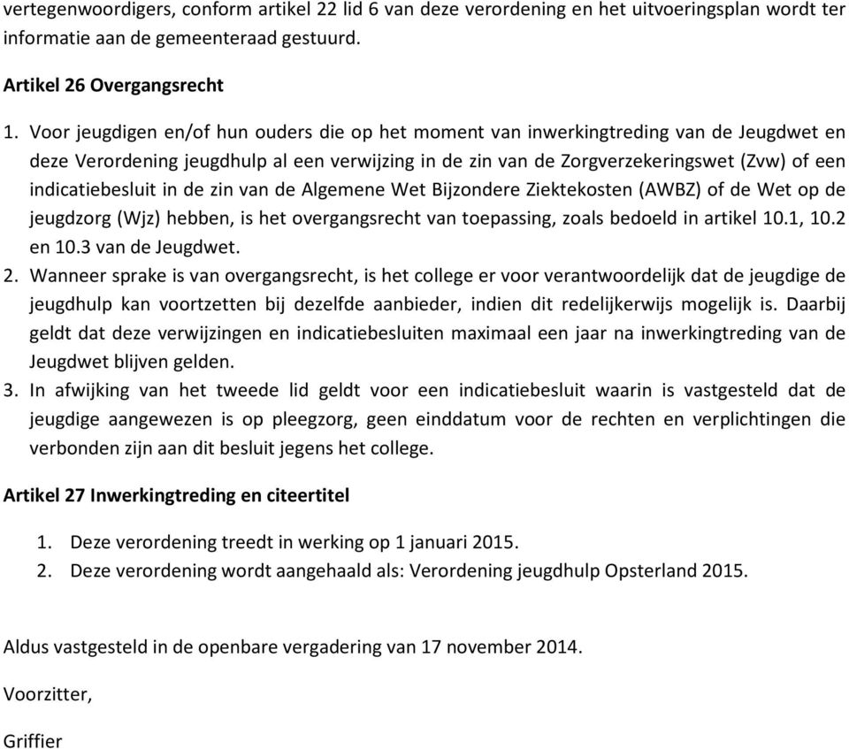 indicatiebesluit in de zin van de Algemene Wet Bijzondere Ziektekosten (AWBZ) of de Wet op de jeugdzorg (Wjz) hebben, is het overgangsrecht van toepassing, zoals bedoeld in artikel 10.1, 10.2 en 10.