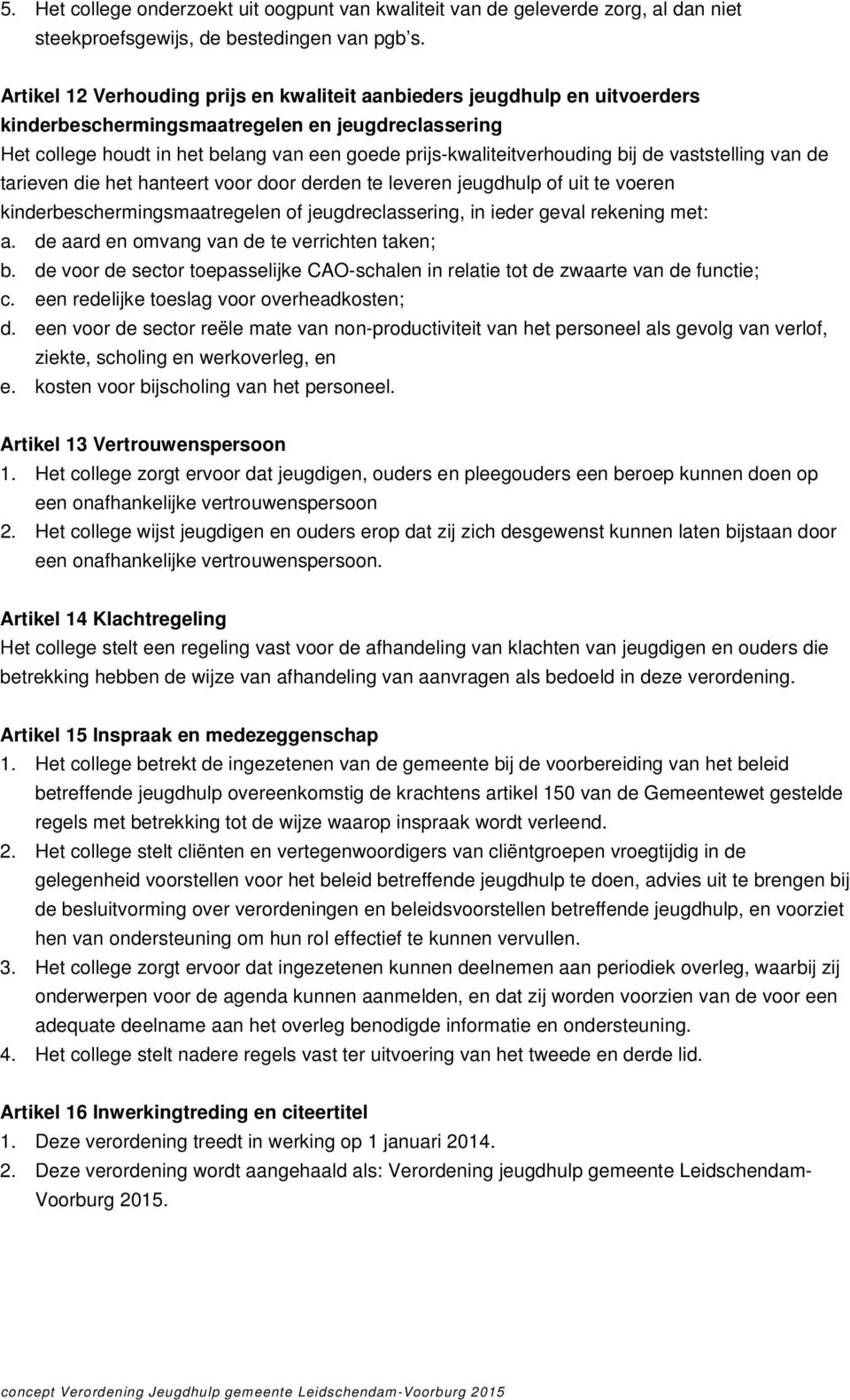 bij de vaststelling van de tarieven die het hanteert voor door derden te leveren jeugdhulp of uit te voeren kinderbeschermingsmaatregelen of jeugdreclassering, in ieder geval rekening met: a.