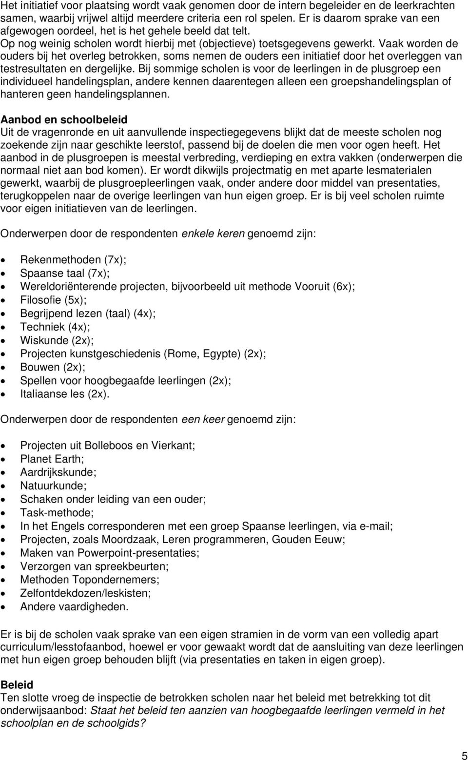 Vaak worden de ouders bij het overleg betrokken, soms nemen de ouders een initiatief door het overleggen van testresultaten en dergelijke.