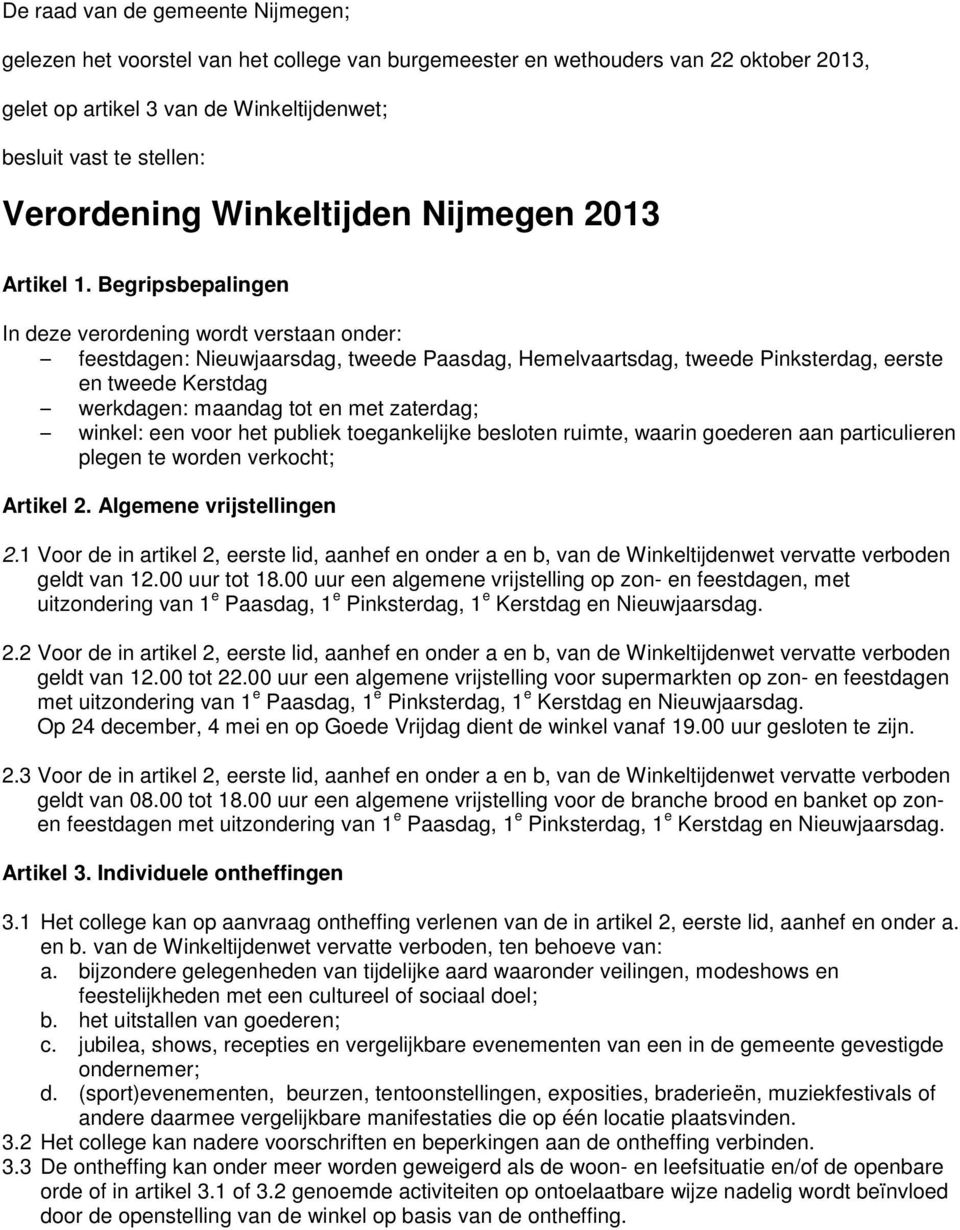 Begripsbepalingen In deze verordening wordt verstaan onder: feestdagen: Nieuwjaarsdag, tweede Paasdag, Hemelvaartsdag, tweede Pinksterdag, eerste en tweede Kerstdag werkdagen: maandag tot en met