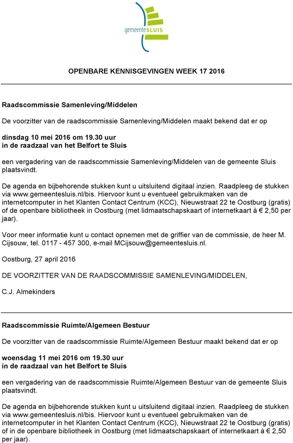 De agenda en bijbehorende stukken kunt u uitsluitend digitaal inzien. Raadpleeg de stukken via www.gemeentesluis.nl/bis.