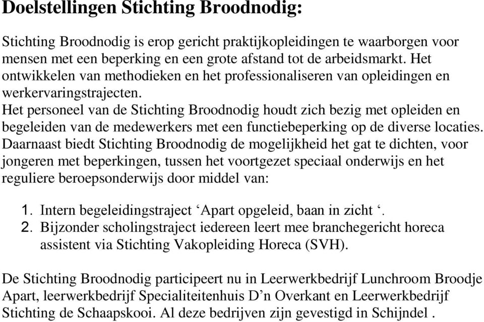 Het personeel van de Stichting Broodnodig houdt zich bezig met opleiden en begeleiden van de medewerkers met een functiebeperking op de diverse locaties.