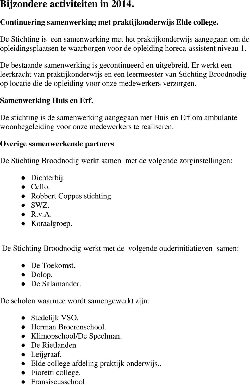 De bestaande samenwerking is gecontinueerd en uitgebreid.