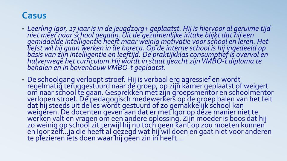 Op de interne school is hij ingedeeld op basis van zijn intelligentie en leeftijd. De praktijkklas consumptief is overvol en halverwege het curriculum.