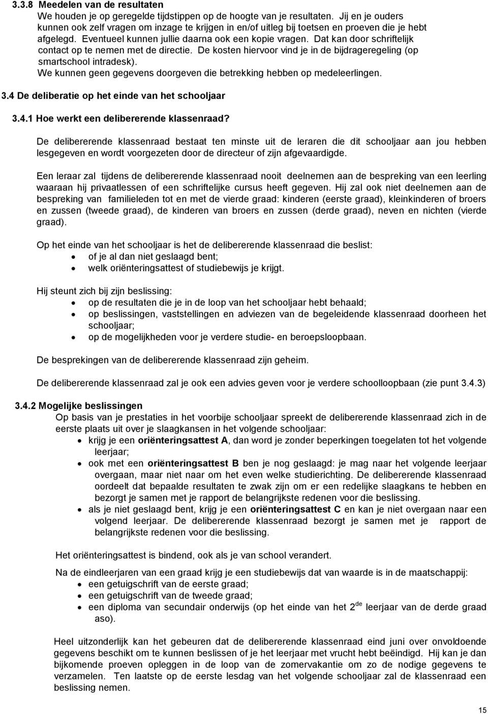 Dat kan door schriftelijk contact op te nemen met de directie. De kosten hiervoor vind je in de bijdrageregeling (op smartschool intradesk).