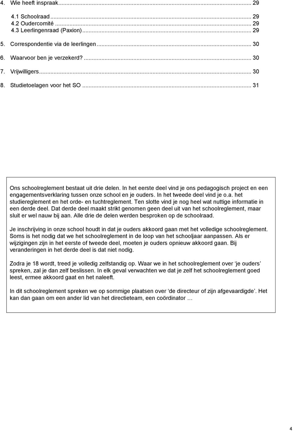 In het eerste deel vind je ons pedagogisch project en een engagementsverklaring tussen onze school en je ouders. In het tweede deel vind je o.a. het studiereglement en het orde- en tuchtreglement.