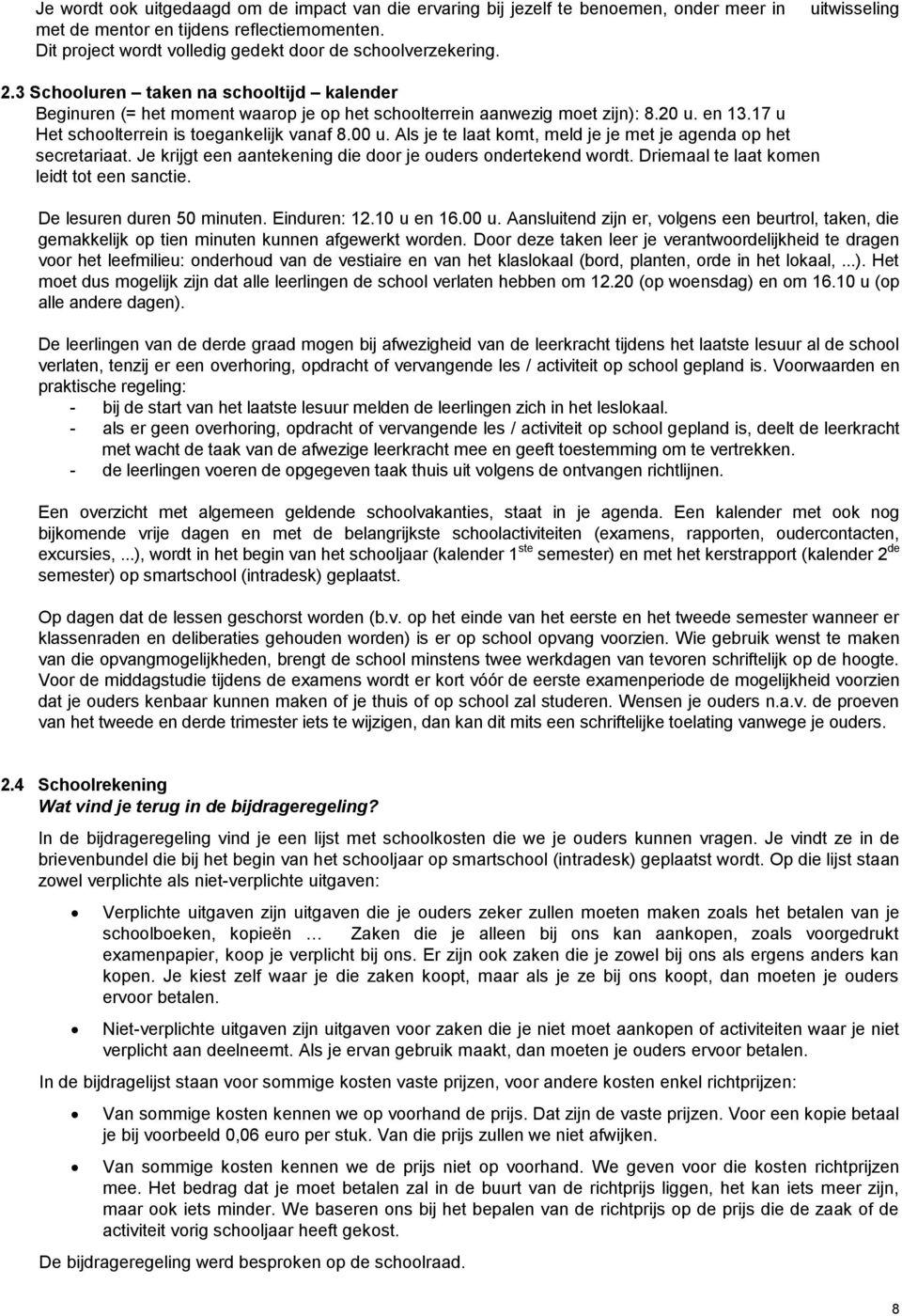 Als je te laat komt, meld je je met je agenda op het secretariaat. Je krijgt een aantekening die door je ouders ondertekend wordt. Driemaal te laat komen leidt tot een sanctie.