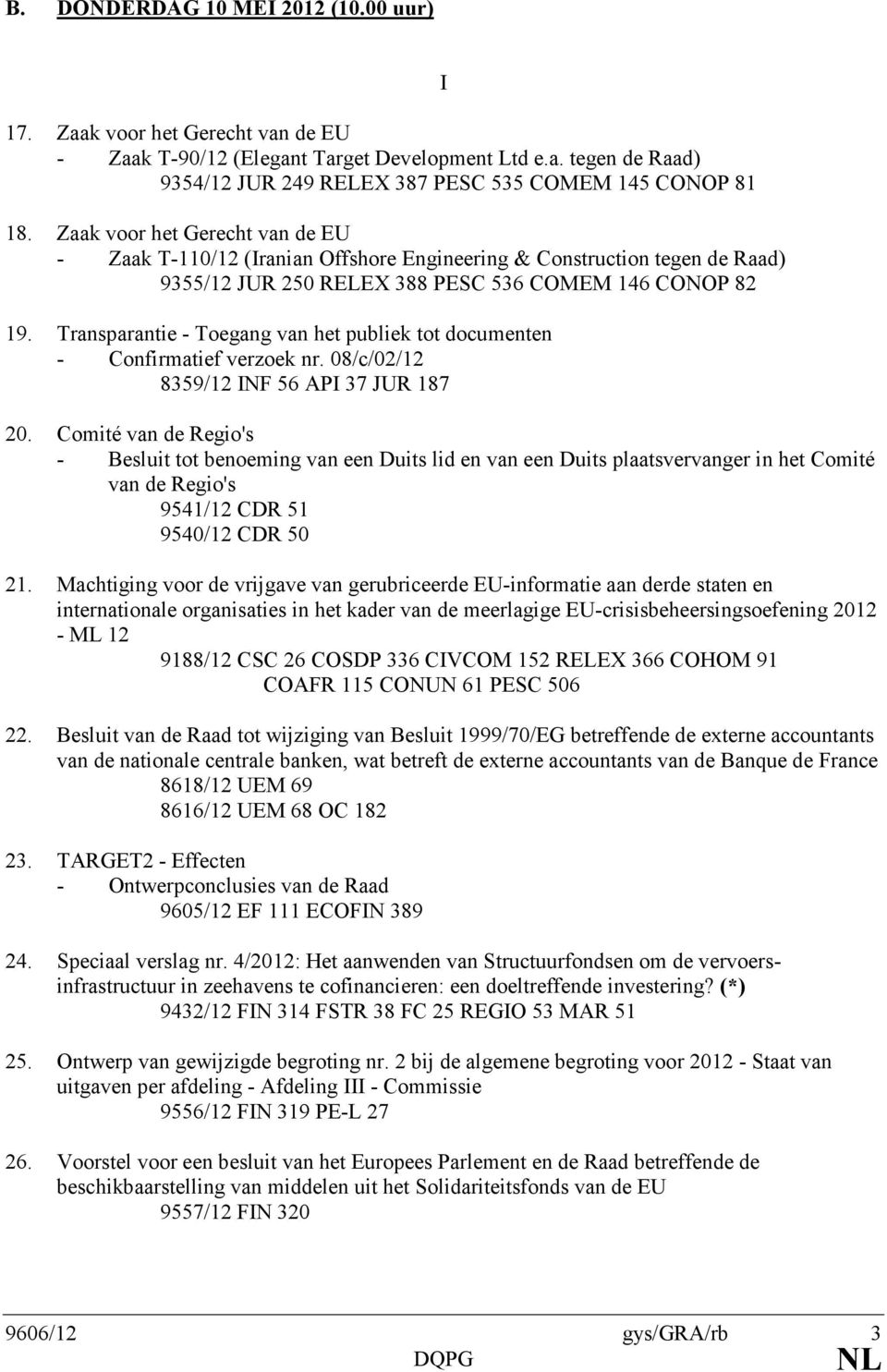 Transparantie - Toegang van het publiek tot documenten - Confirmatief verzoek nr. 08/c/02/12 8359/12 INF 56 API 37 JUR 187 I 20.