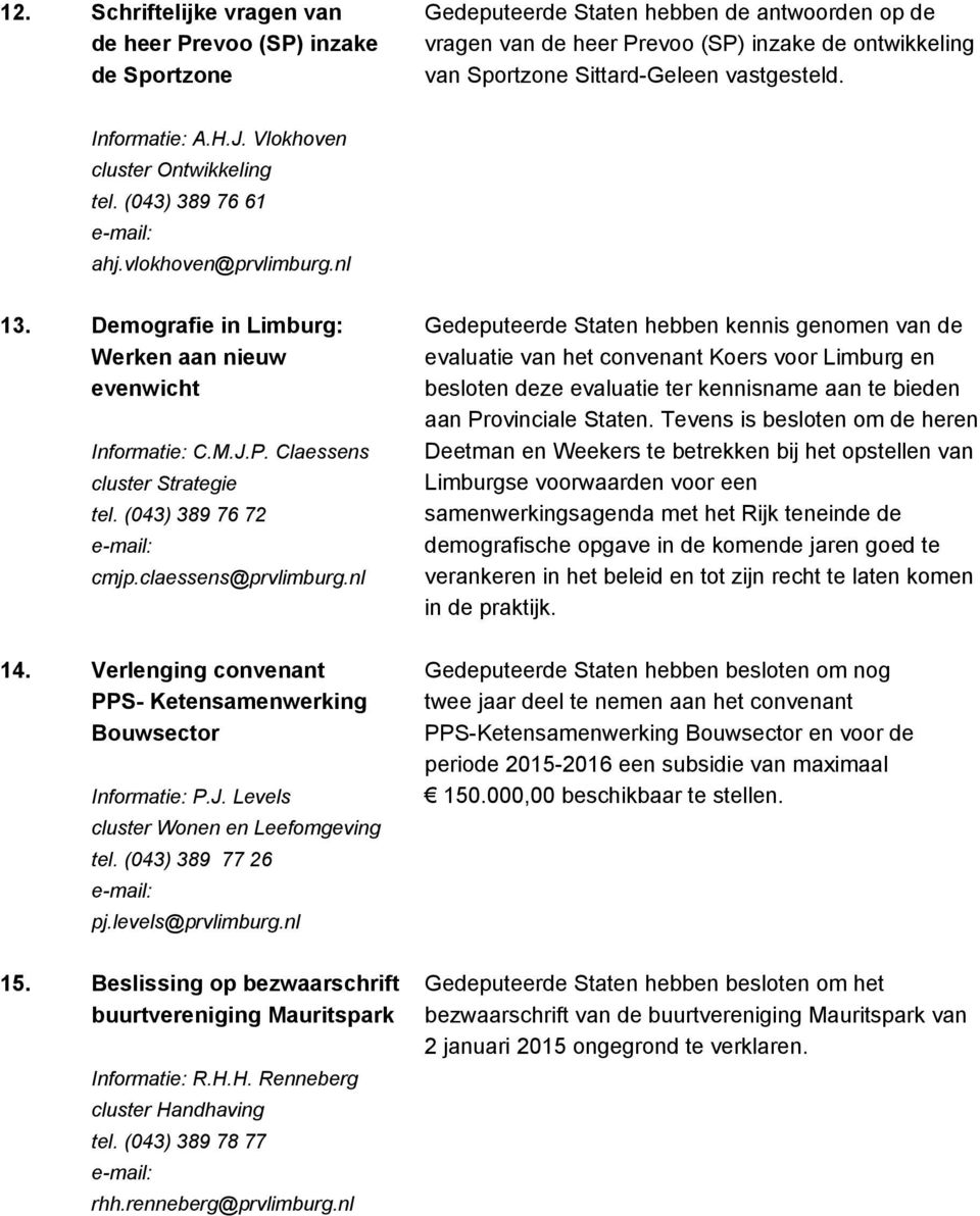 (043) 389 76 72 cmjp.claessens@prvlimburg.nl 14. Verlenging convenant PPS- Ketensamenwerking Bouwsector Informatie: P.J. Levels cluster Wonen en Leefomgeving tel. (043) 389 77 26 pj.levels@prvlimburg.
