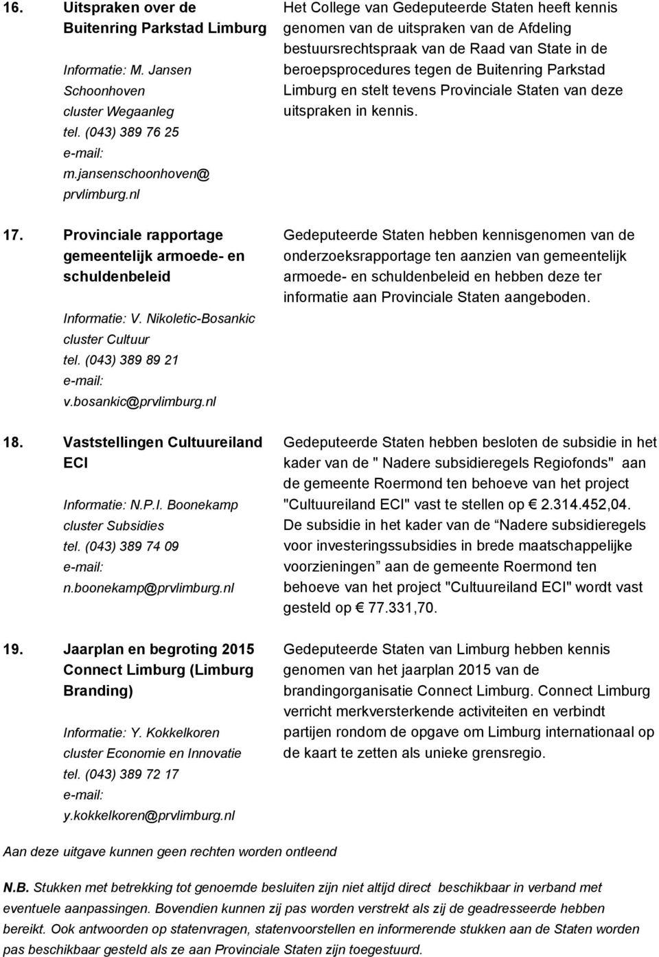 Vaststellingen Cultuureiland ECI Informatie: N.P.I. Boonekamp cluster Subsidies tel. (043) 389 74 09 n.boonekamp@prvlimburg.nl 19.