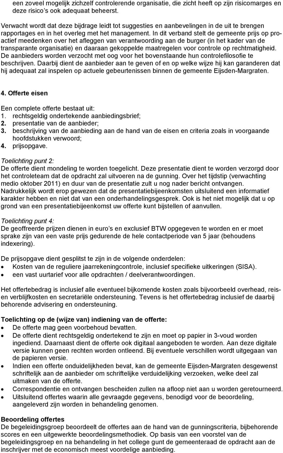 In dit verband stelt de gemeente prijs op proactief meedenken over het afleggen van verantwoording aan de burger (in het kader van de transparante organisatie) en daaraan gekoppelde maatregelen voor