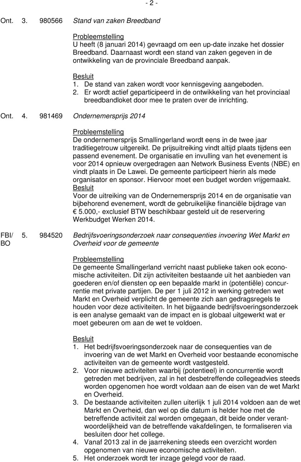 Er wordt actief geparticipeerd in de ontwikkeling van het provinciaal breedbandloket door mee te praten over de inrichting. Ont. 4.