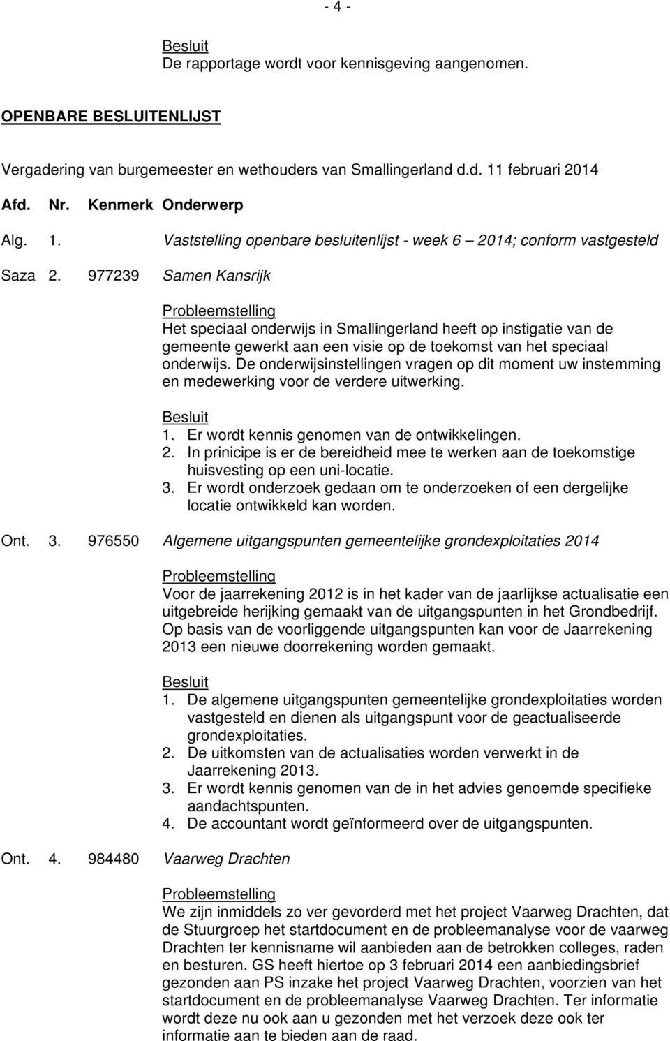 977239 Samen Kansrijk Het speciaal onderwijs in Smallingerland heeft op instigatie van de gemeente gewerkt aan een visie op de toekomst van het speciaal onderwijs.