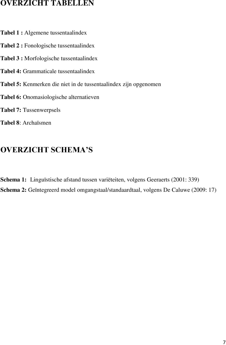 6: Onomasiologische alternatieven Tabel 7: Tussenwerpsels Tabel 8: Archaïsmen OVERZICHT SCHEMA S Schema 1: Linguïstische