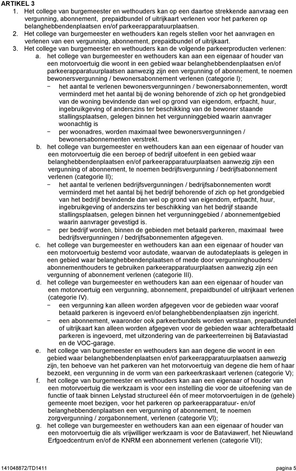 parkeerapparatuurplaatsen. 2. Het college van burgemeester en wethouders kan regels stellen voor het aanvragen en verlenen van een vergunning, abonnement, prepaidbundel of uitrijkaart. 3.