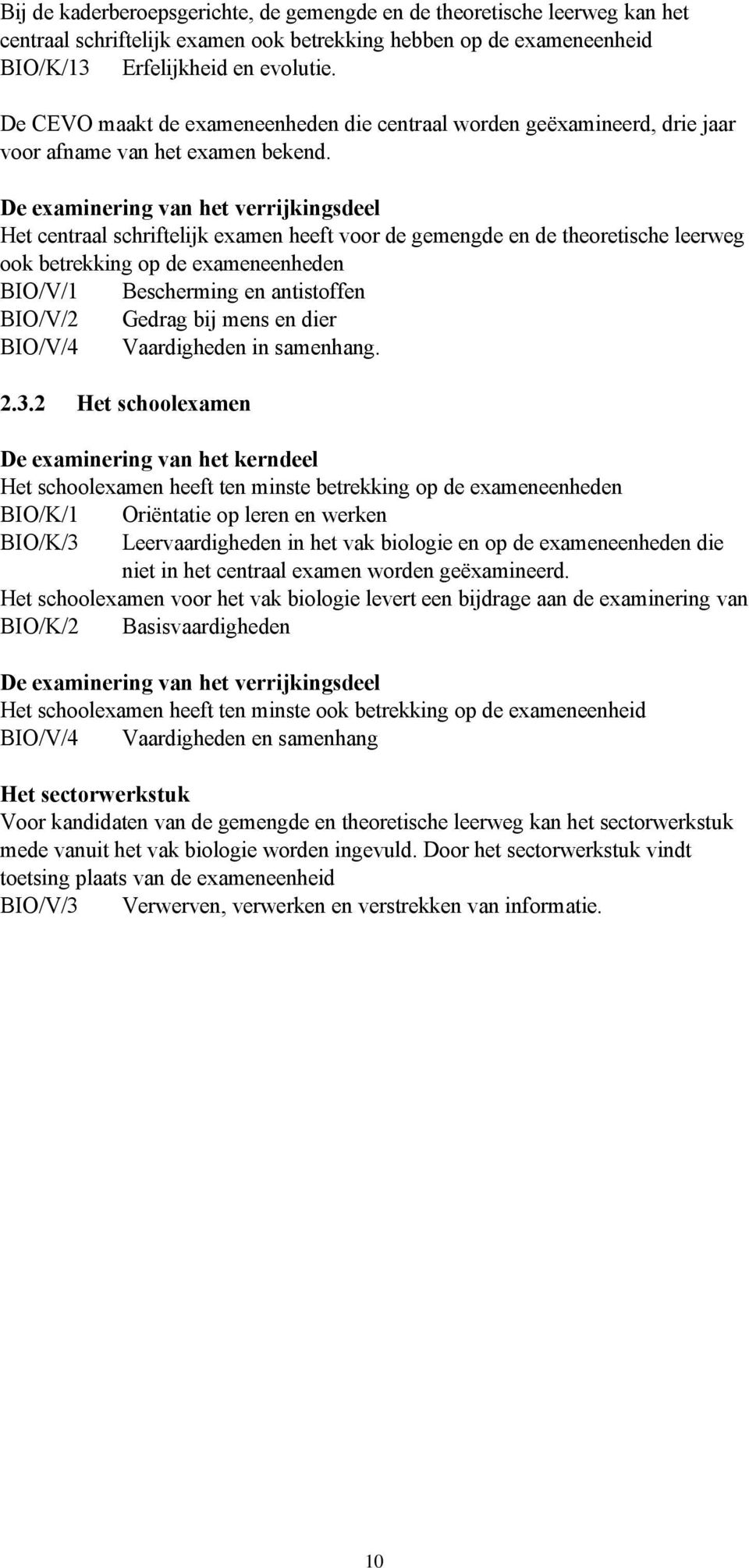 De examinering van het verrijkingsdeel Het centraal schriftelijk examen heeft voor de gemengde en de theoretische leerweg ook betrekking op de exameneenheden BIO/V/1 Bescherming en antistoffen