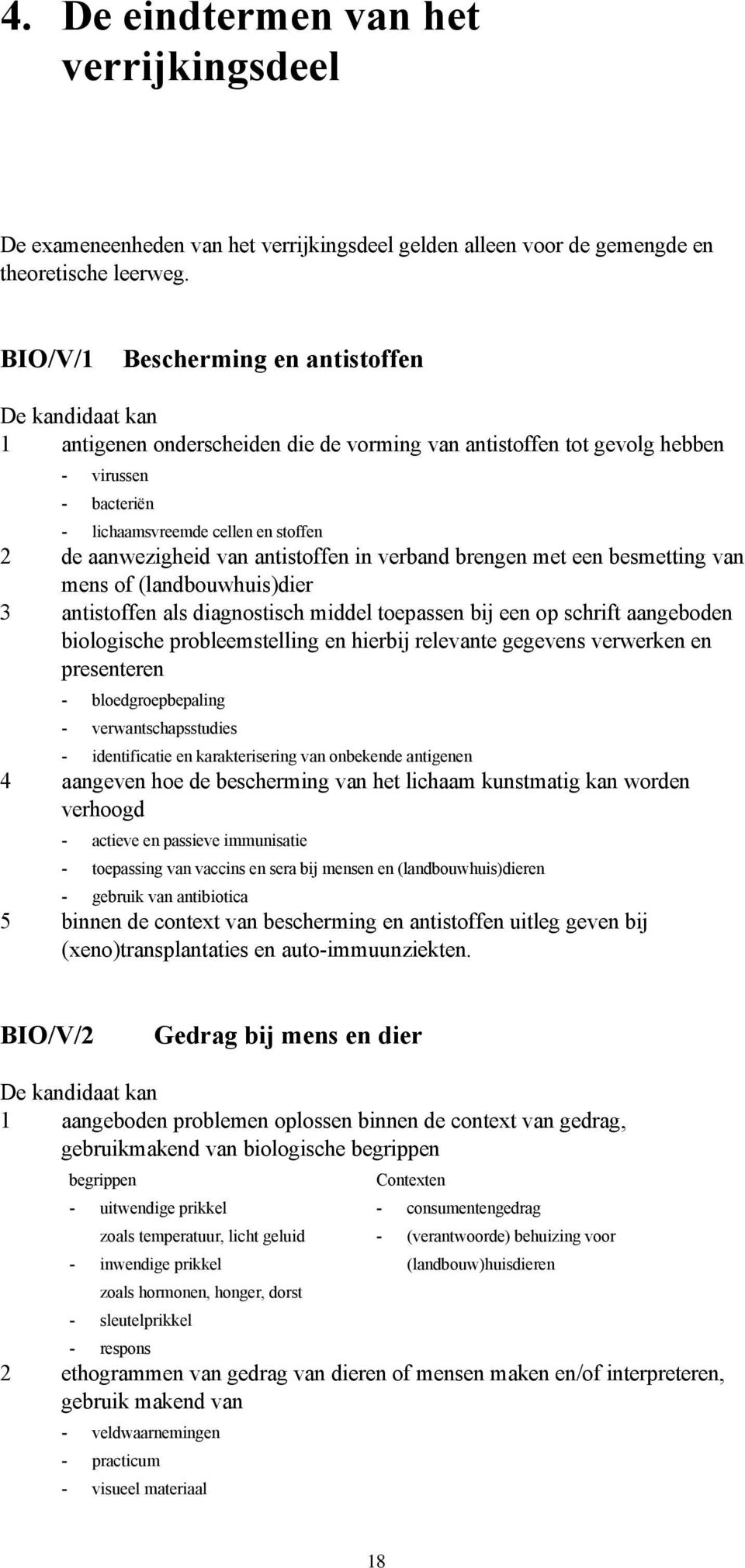 antistoffen in verband brengen met een besmetting van mens of (landbouwhuis)dier 3 antistoffen als diagnostisch middel toepassen bij een op schrift aangeboden biologische probleemstelling en hierbij