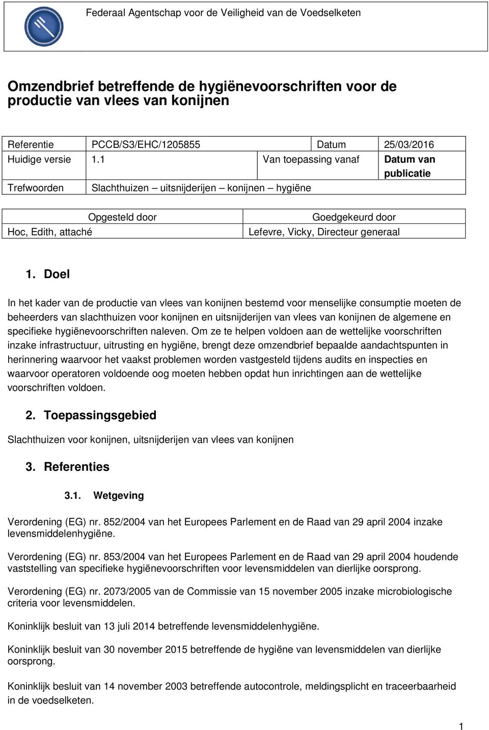 1 Van toepassing vanaf Datum van publicatie Trefwoorden Slachthuizen uitsnijderijen konijnen hygiëne Opgesteld door Hoc, Edith, attaché Goedgekeurd door Lefevre, Vicky, Directeur generaal 1.