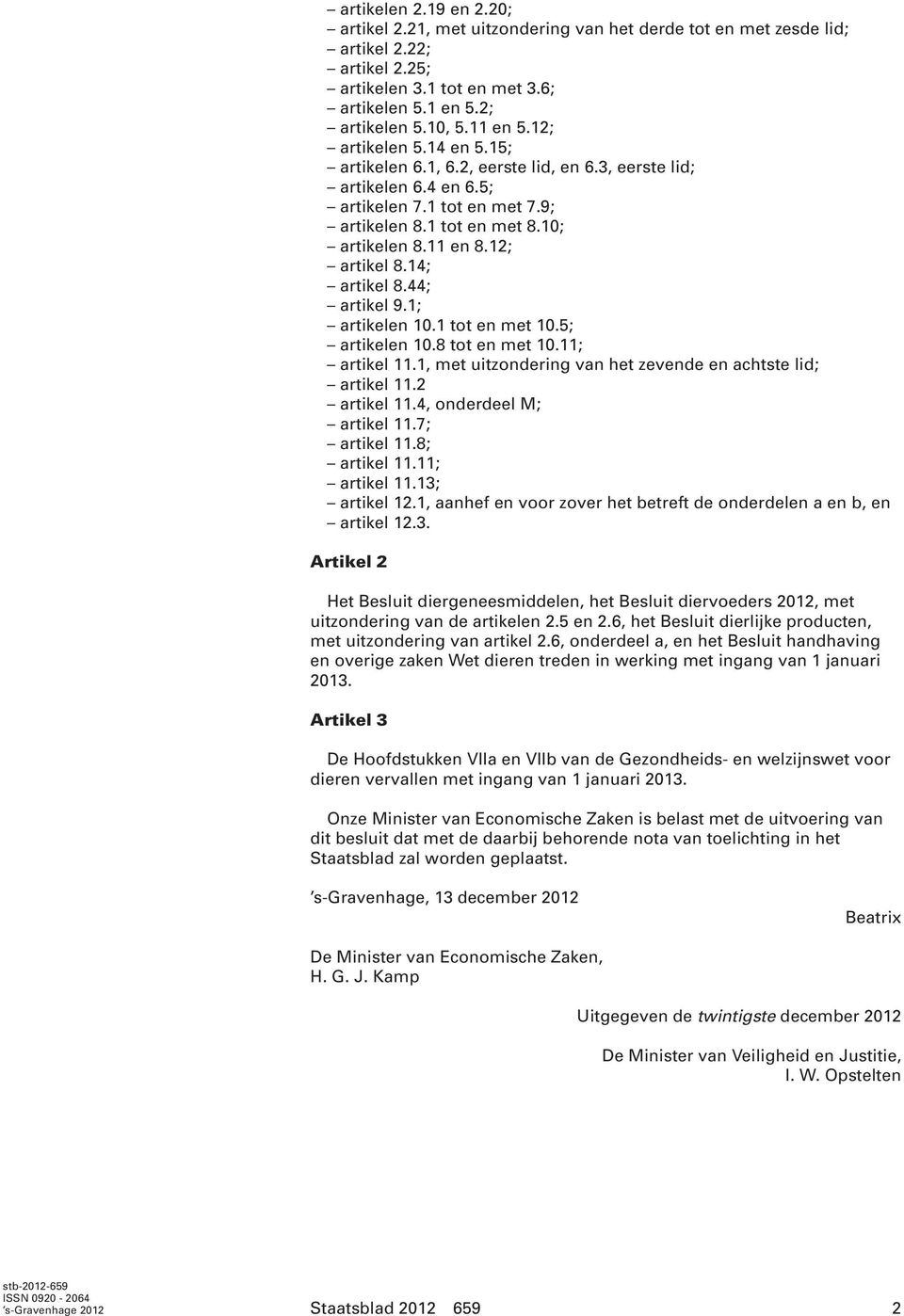 14; artikel 8.44; artikel 9.1; artikelen 10.1 tot en met 10.5; artikelen 10.8 tot en met 10.11; artikel 11.1, met uitzondering van het zevende en achtste lid; artikel 11.2 artikel 11.