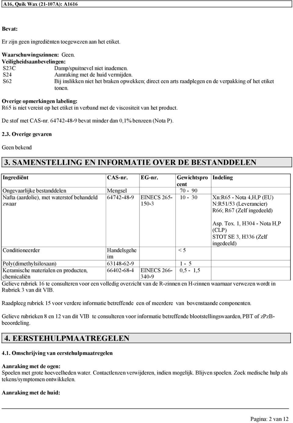 Overige opmerkingen labeling: R65 is niet vereist op het etiket in verband met de viscositeit van het product. De stof met CAS-nr. 64742-48-9 bevat minder dan 0,1% benzeen (Nota P). 2.3.