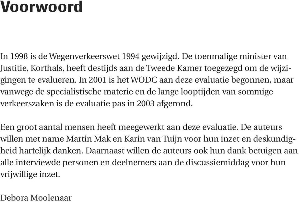 In 2001 is het WODC aan deze evaluatie begonnen, maar vanwege de specialistische materie en de lange looptijden van sommige verkeerszaken is de evaluatie pas in 2003