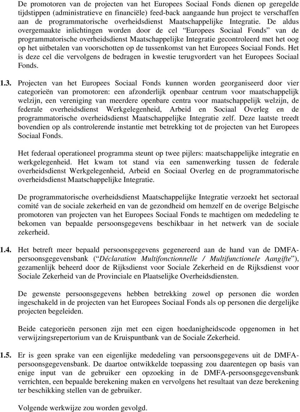 De aldus overgemaakte inlichtingen worden door de cel Europees Sociaal Fonds van de programmatorische overheidsdienst Maatschappelijke Integratie gecontroleerd met het oog op het uitbetalen van