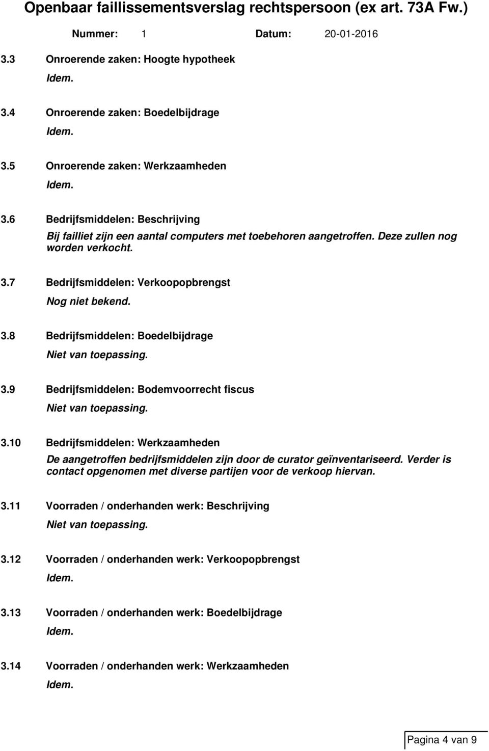 8 Bedrijfsmiddelen: Boedelbijdrage 3.9 Bedrijfsmiddelen: Bodemvoorrecht fiscus 3.10 Bedrijfsmiddelen: Werkzaamheden De aangetroffen bedrijfsmiddelen zijn door de curator geïnventariseerd.