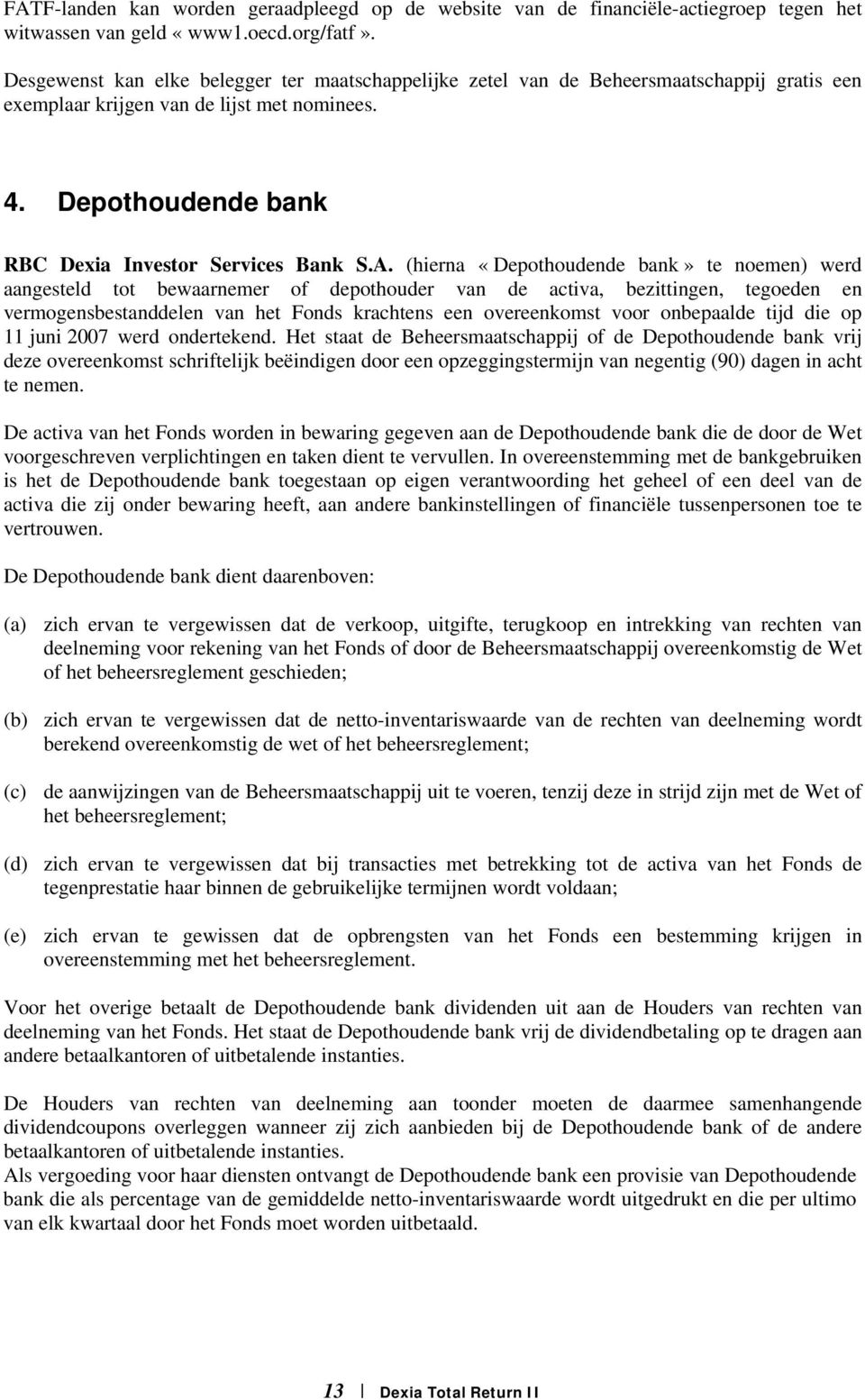 (hierna «Depothoudende bank» te noemen) werd aangesteld tot bewaarnemer of depothouder van de activa, bezittingen, tegoeden en vermogensbestanddelen van het Fonds krachtens een overeenkomst voor