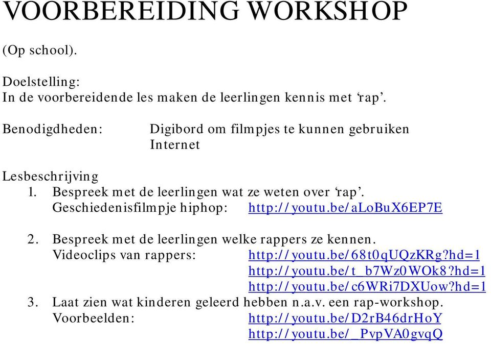 Geschiedenisfilmpje hiphp: http://yutu.be/albux6ep7e 2. Bespreek met de leerlingen welke rappers ze kennen. Videclips van rappers: http://yutu.