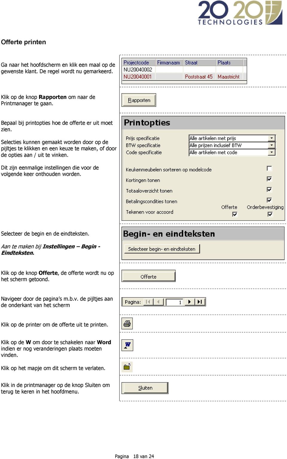 Dit zijn eenmalige instellingen die voor de volgende keer onthouden worden. Selecteer de begin en de eindteksten. Aan te maken bij Instellingen Begin - Eindteksten.