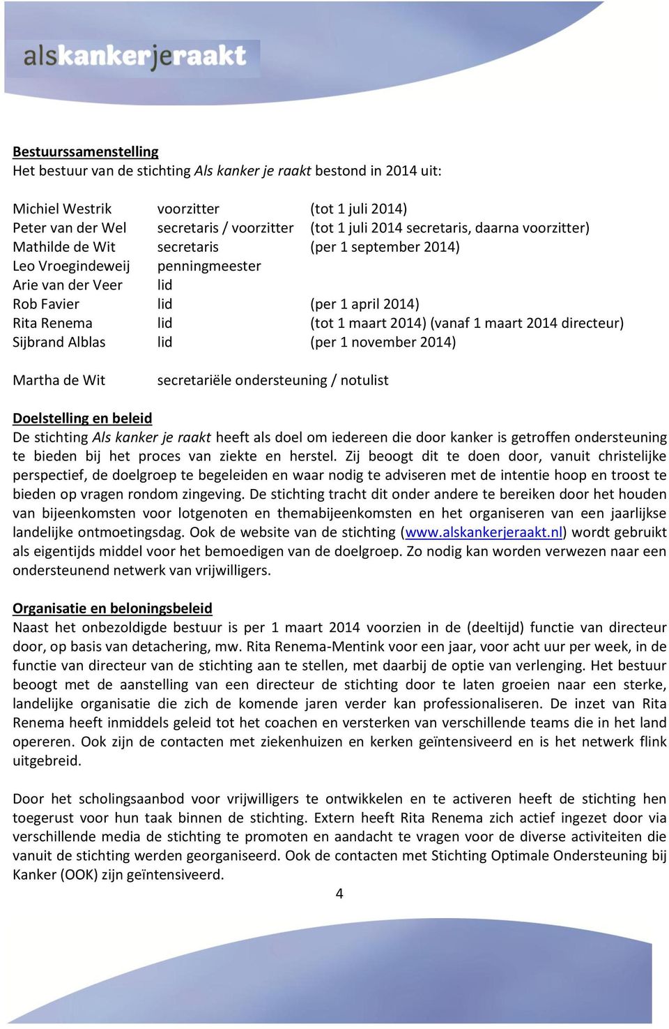 2014) (vanaf 1 maart 2014 directeur) Sijbrand Alblas lid (per 1 november 2014) Martha de Wit secretariële ondersteuning / notulist Doelstelling en beleid De stichting Als kanker je raakt heeft als