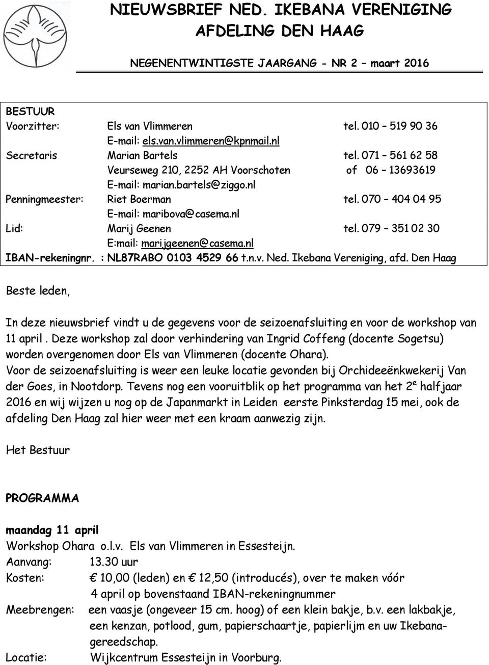 070 404 04 95 E-mail: maribova@casema.nl Lid: Marij Geenen tel. 079 351 02 30 E:mail: marijgeenen@casema.nl IBAN-rekeningnr. : NL87RABO 0103 4529 66 t.n.v. Ned. Ikebana Vereniging, afd.