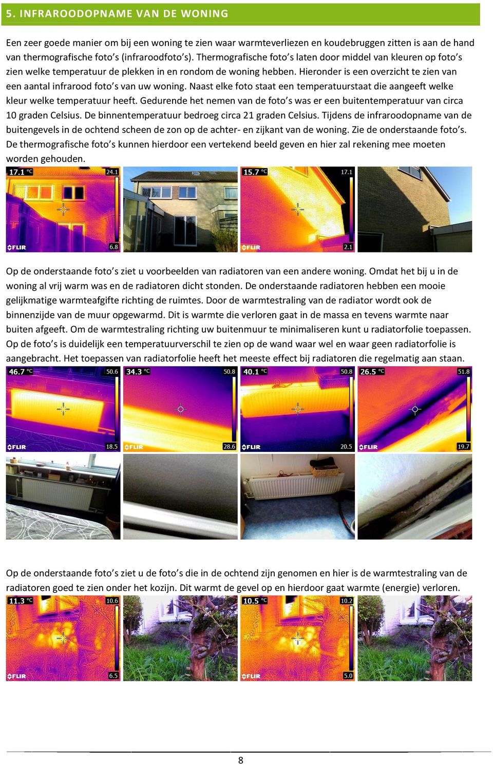 Hieronder is een overzicht te zien van een aantal infrarood foto s van uw woning. Naast elke foto staat een temperatuurstaat die aangeeft welke kleur welke temperatuur heeft.