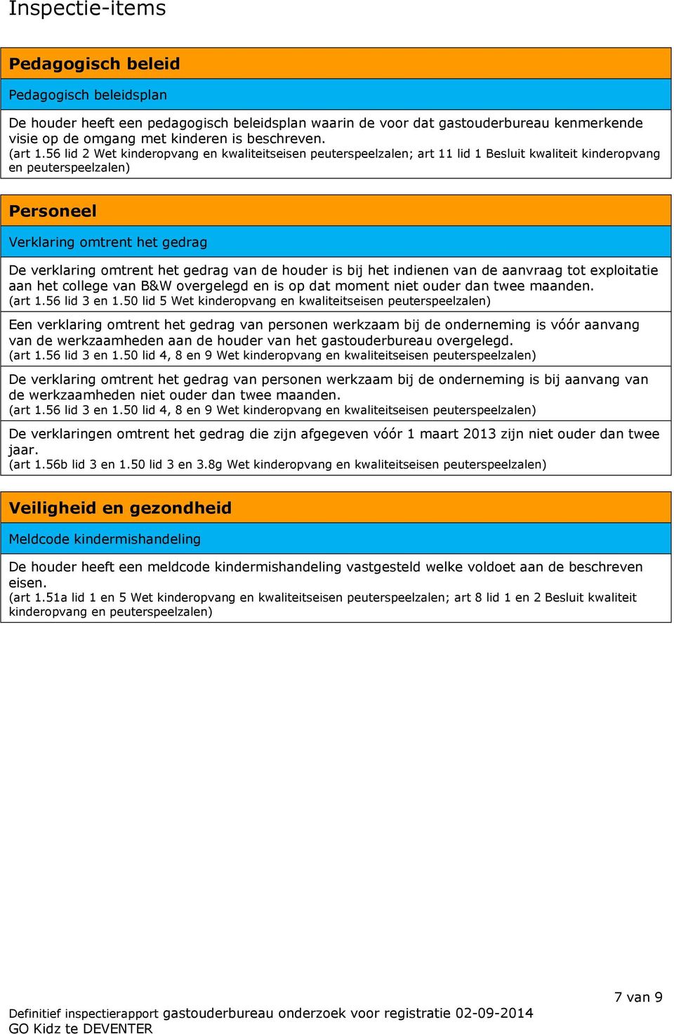 56 lid 2 Wet kinderopvang en kwaliteitseisen peuterspeelzalen; art 11 lid 1 Besluit kwaliteit kinderopvang en peuterspeelzalen) Personeel Verklaring omtrent het gedrag De verklaring omtrent het