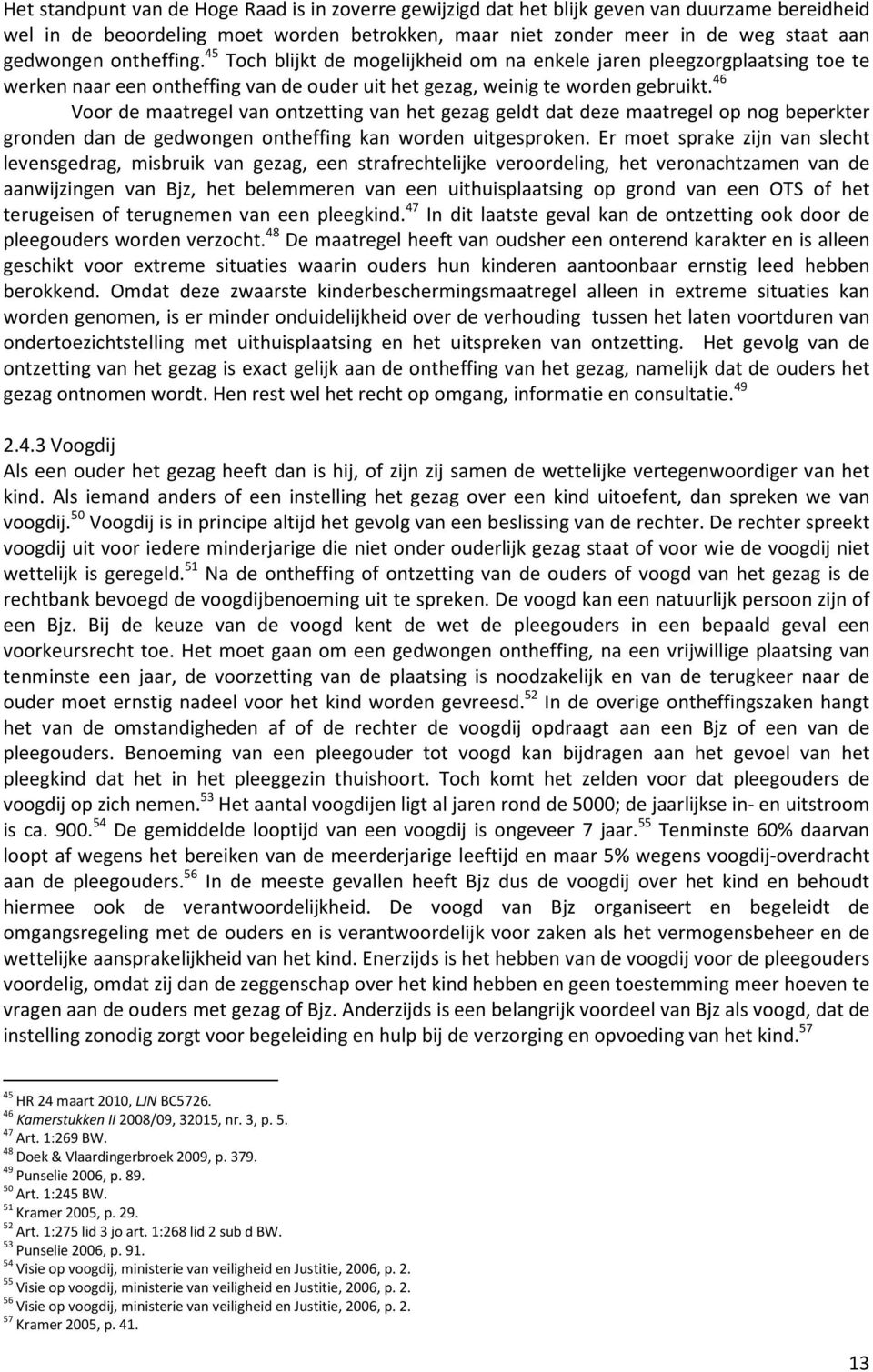 46 Voor de maatregel van ontzetting van het gezag geldt dat deze maatregel op nog beperkter gronden dan de gedwongen ontheffing kan worden uitgesproken.