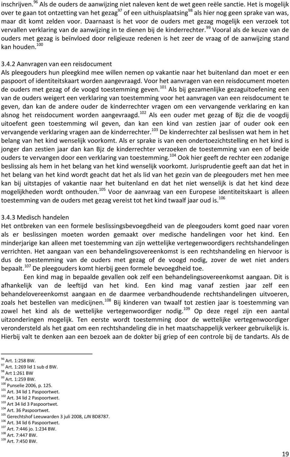 Daarnaast is het voor de ouders met gezag mogelijk een verzoek tot vervallen verklaring van de aanwijzing in te dienen bij de kinderrechter.