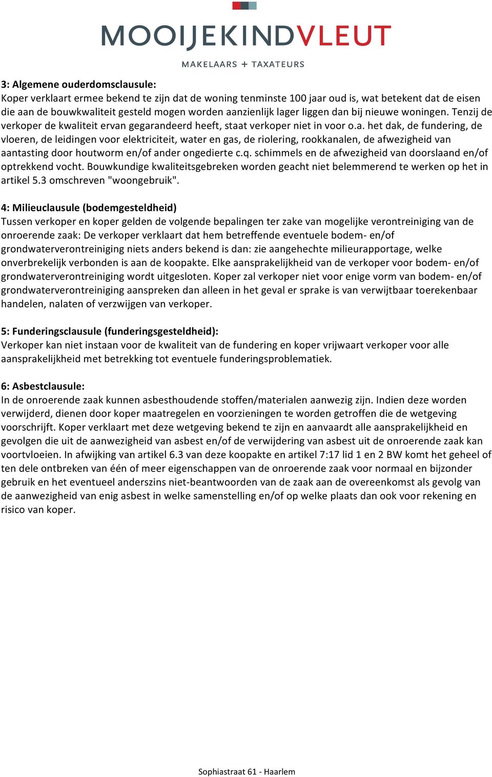 q.schimmelsendeafwezigheidvandoorslaanden/of optrekkendvocht.bouwkundigekwaliteitsgebrekenwordengeachtnietbelemmerendtewerkenophetin artikel5.3omschreven"woongebruik".