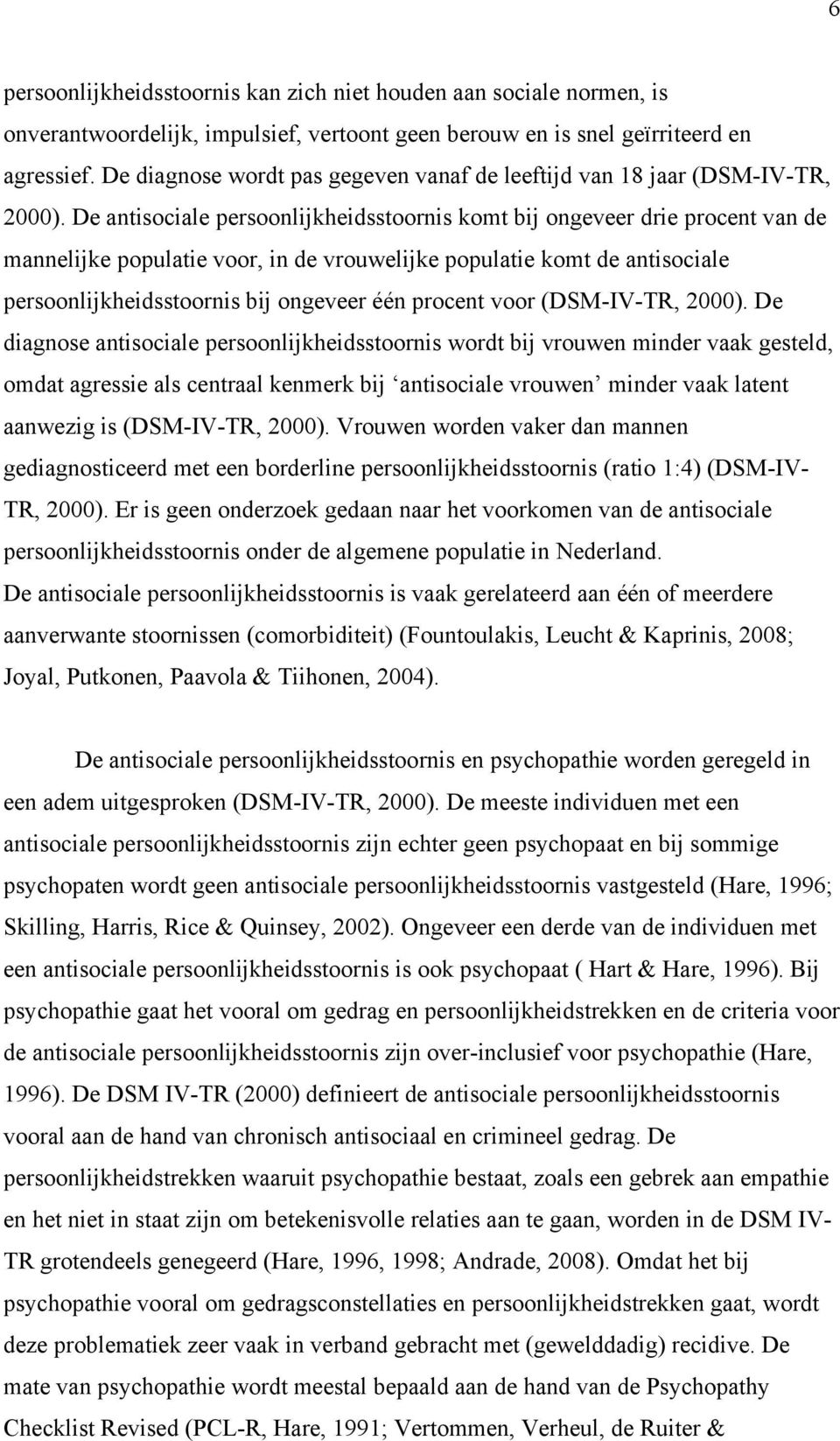 De antisociale persoonlijkheidsstoornis komt bij ongeveer drie procent van de mannelijke populatie voor, in de vrouwelijke populatie komt de antisociale persoonlijkheidsstoornis bij ongeveer één