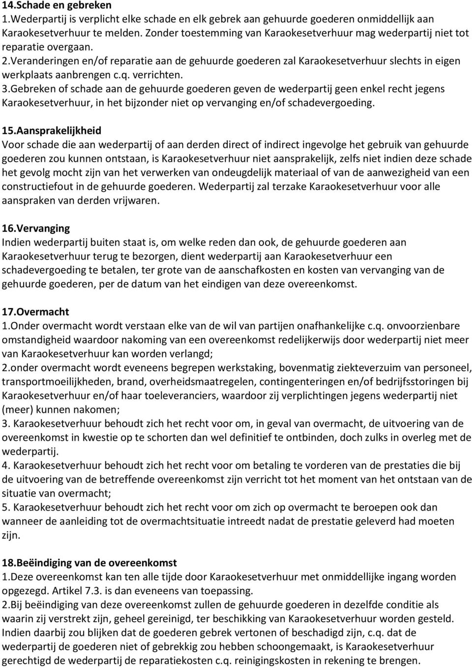 Veranderingen en/of reparatie aan de gehuurde goederen zal Karaokesetverhuur slechts in eigen werkplaats aanbrengen c.q. verrichten. 3.