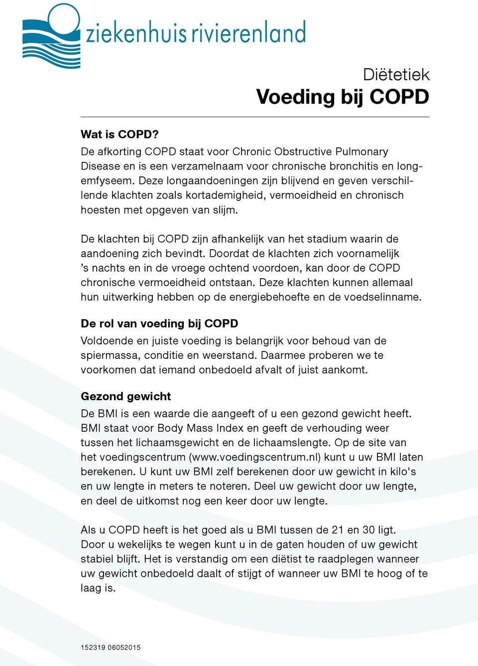De klachten bij COPD zijn afhankelijk van het stadium waarin de aandoening zich bevindt.
