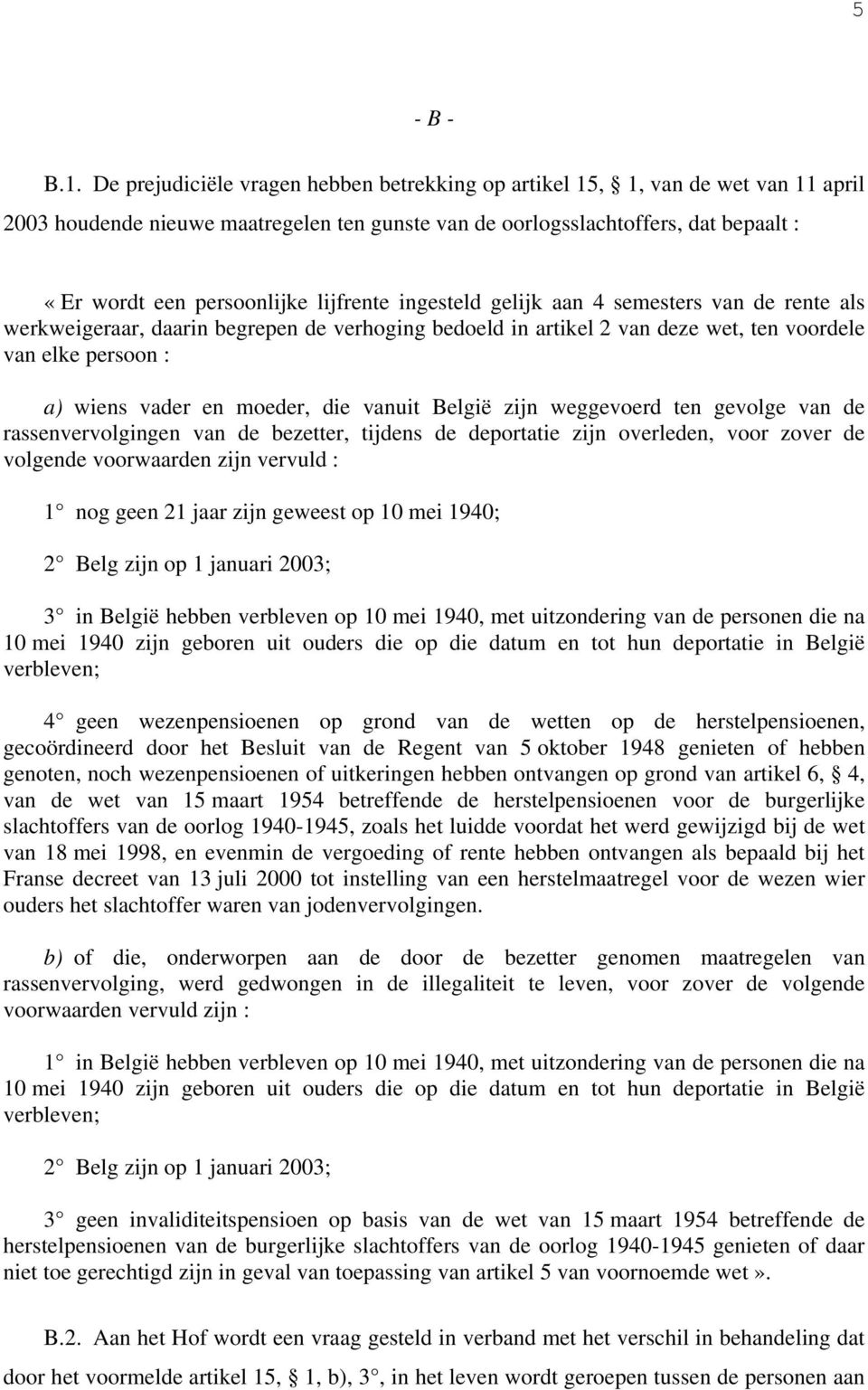 lijfrente ingesteld gelijk aan 4 semesters van de rente als werkweigeraar, daarin begrepen de verhoging bedoeld in artikel 2 van deze wet, ten voordele van elke persoon : a) wiens vader en moeder,