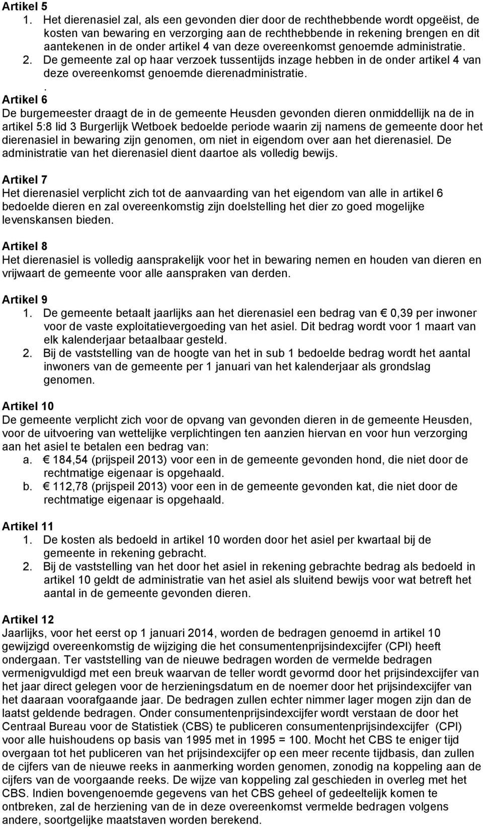 van deze overeenkomst genoemde administratie. 2. De gemeente zal op haar verzoek tussentijds inzage hebben in de onder artikel 4 van deze overeenkomst genoemde dierenadministratie.