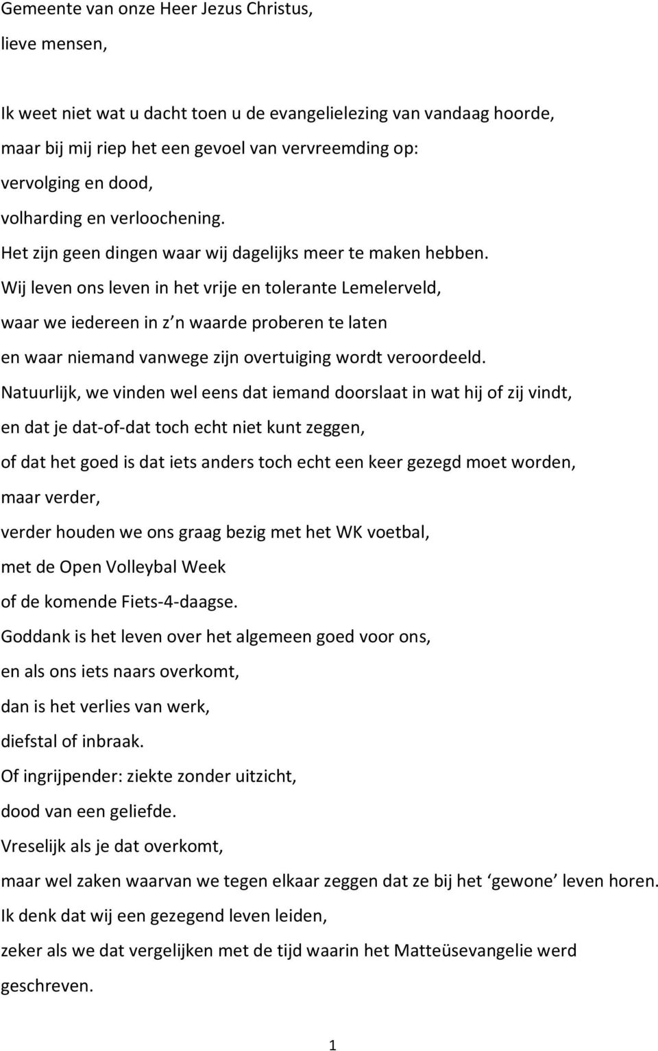 Wij leven ons leven in het vrije en tolerante Lemelerveld, waar we iedereen in z n waarde proberen te laten en waar niemand vanwege zijn overtuiging wordt veroordeeld.